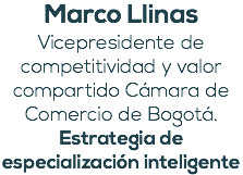 Marco Llinas Vicepresidente de competitividad y valor compartido Cámara de Comercio de Bogotá. Estrategia de especialización inteligente 