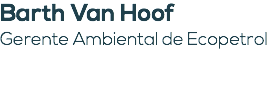 Barth Van Hoof Gerente Ambiental de Ecopetrol
